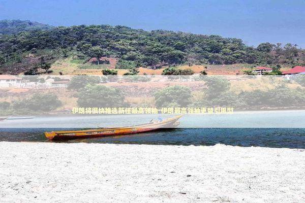 伊朗将很快推选新任最高领袖-伊朗最高领袖更替引用型 新闻