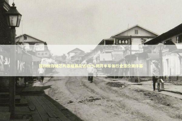 国科微存储芯片涨幅最高达80%揭开半导体行业涨价潮序幕 国科微存储芯片涨幅最高达80%揭开半导体行业涨价潮序幕 新闻