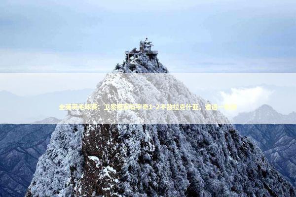 全英羽毛球赛:卫冕冠军石宇奇1-2不敌拉克什亚,遭遇一轮游 全英羽毛球赛:卫冕冠军石宇奇1-2不敌拉克什亚,遭遇一轮游 新闻