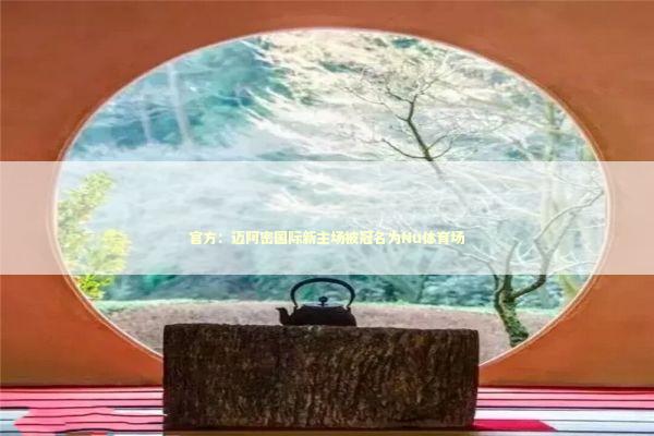 官方:迈阿密国际新主场被冠名为Nu体育场 官方:迈阿密国际新主场被冠名为Nu体育场 新闻