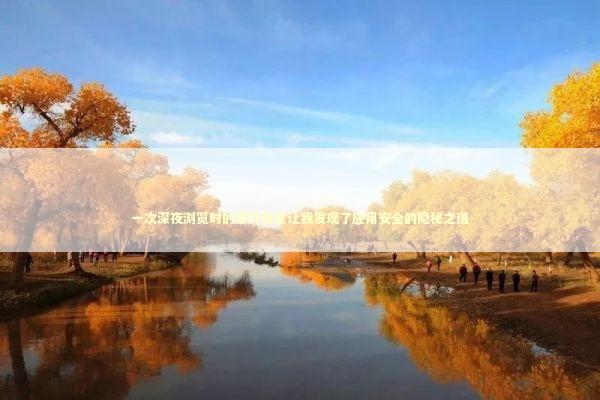 一次深夜浏览时的意外警觉让我发现了应用安全的隐秘之道 一次深夜浏览时的意外警觉让我发现了应用安全的隐秘之道 新闻