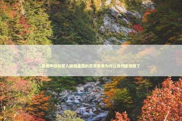 那些声称能帮人破镜重圆的灵异服务为何让我彻底清醒了